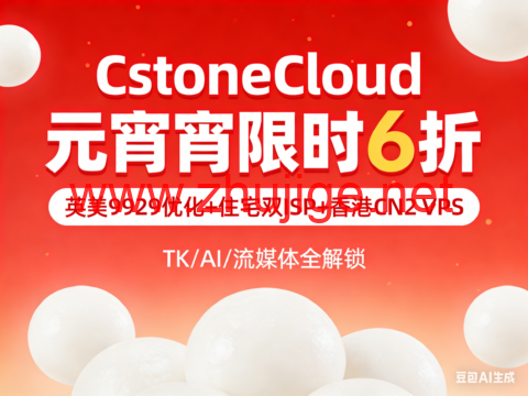 CstoneCloud 元宵限时 6 折｜英美 9929 优化 + 住宅双 ISP + 香港 CN2 VPS，TK/AI/ 流媒体全解锁-主机阁